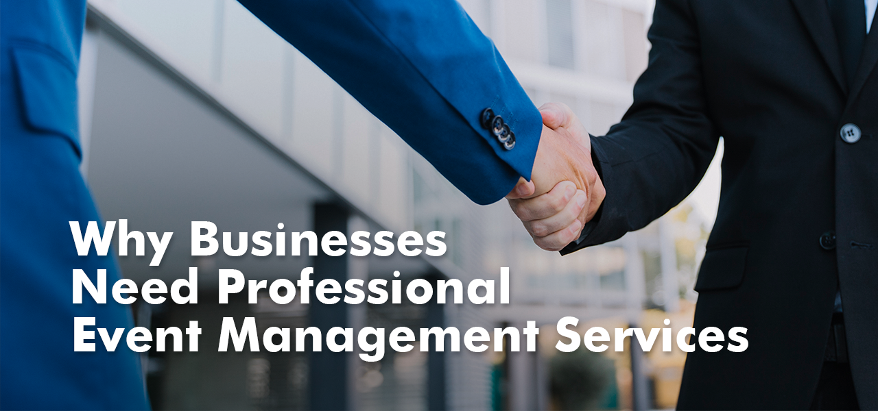Why Businesses Need Professional Event Management Services